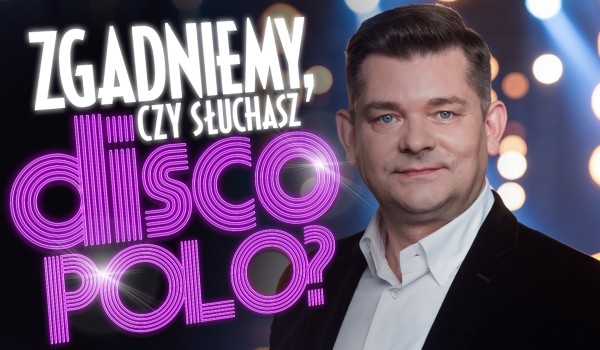 Zgadniemy, czy słuchasz disco polo!