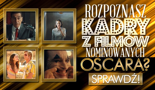 Rozpoznasz kadry z filmów nominowanych w tym roku do Oscara?