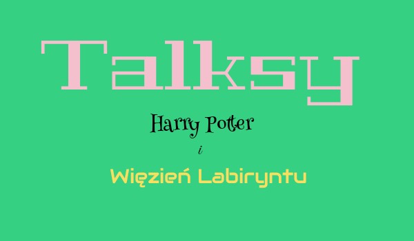Talksy – Harry Potter i Więzień Labiryntu #1