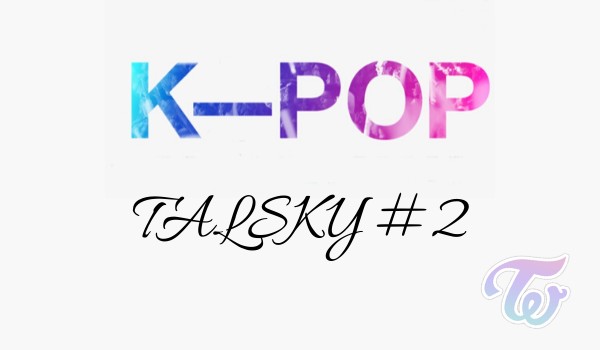 Talksy kpop- TWICE #2