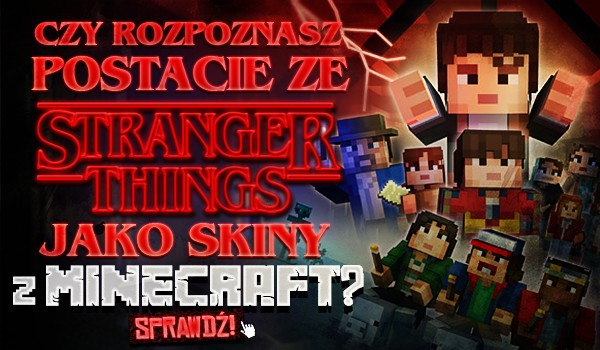 Czy rozpoznasz postacie ze „Stranger Things” jako skiny z „Minecraft”?