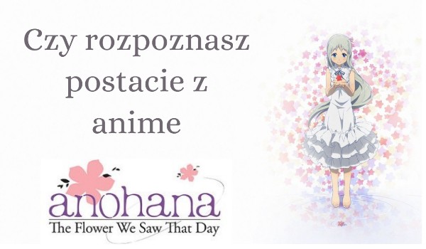 Czy uda ci się rozpoznać bohaterów anime Anohana?