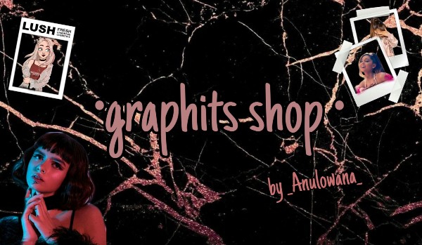 •~Graphits shop~•CLOSED