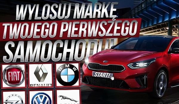 Wylosuj markę Twojego pierwszego samochodu!