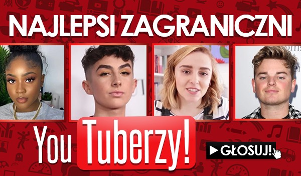 Najlepsi zagraniczni YouTuberzy – Głosowanie!