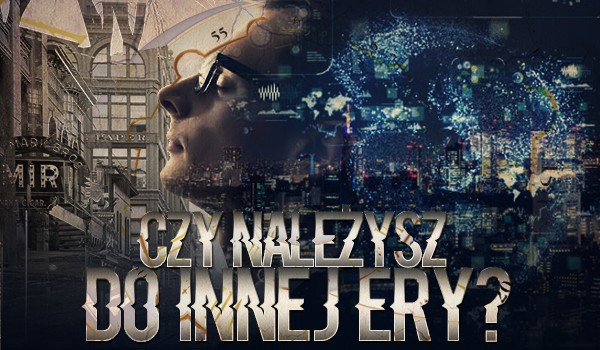 Czy należysz do innej ery?