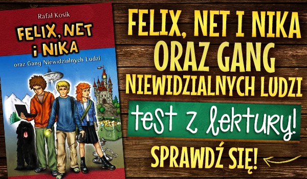 Test z lektury! – Felix, Net i Nika oraz Gang Niewidzialnych Ludzi