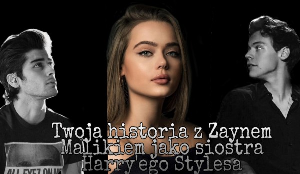 Twoja historia z Zaynem Malikiem jako siostra Harry’ego Stylesa #2