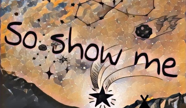 ☽  So show me…   ☽