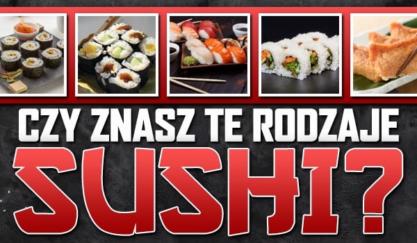 Czy znasz te rodzaje sushi? Wersja hard!