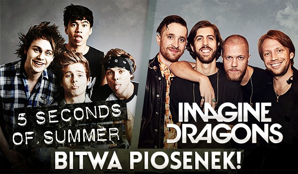 Bitwa piosenek – 5 Seconds of Summer vs Imagine Dragons!