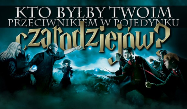 Kto byłby Twoim przeciwnikiem w Pojedynku Czarodziejów?