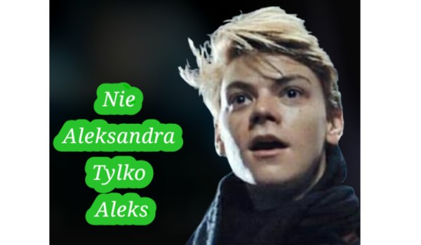 Nie Aleksandra tylko Aleks #8