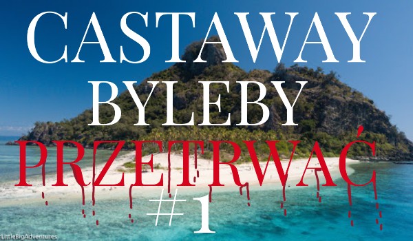 Castaway – Byleby Przetrwać… #1