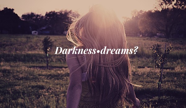 Darkness dreams? ~ prolog