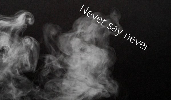 Never say never #6