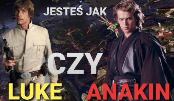Jesteś jak Luke czy Anakin?