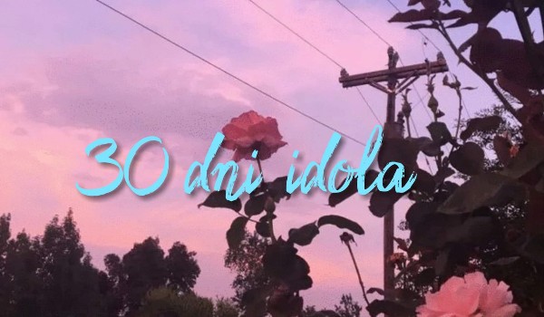 30 dni idola 4#