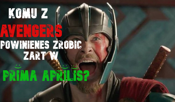 Komu z Avengers powinieneś zrobić żart w Prima Aprilis?
