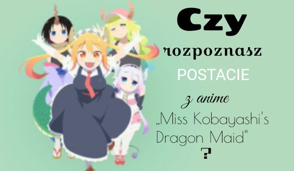 Czy rozpoznasz wszystkie postacie z anime Miss Kobayashi’s Dragon Maid?