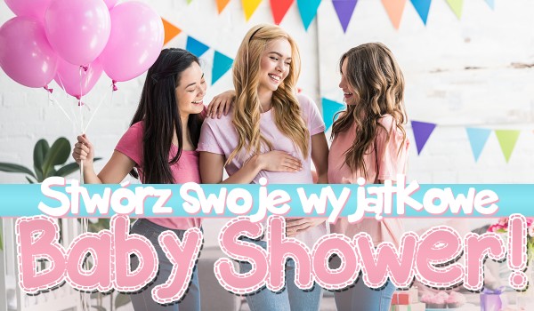 KREATOR: Stwórz swoje wyjątkowe baby shower!
