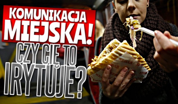 Czy to Cię irytuje? – Komunikacja miejska!