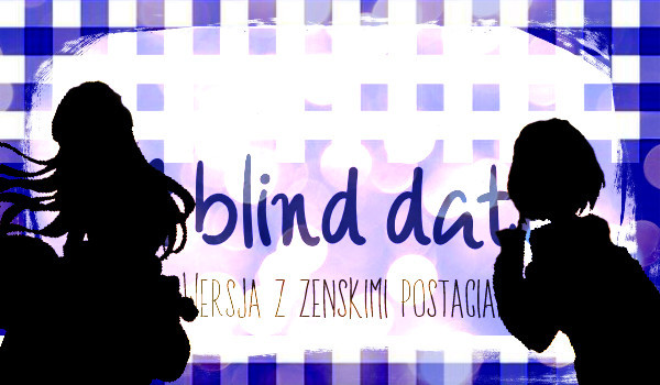 A blind date – wersja żeńska