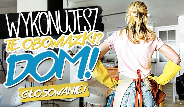 Wykonujesz te obowiązki? – Dom!