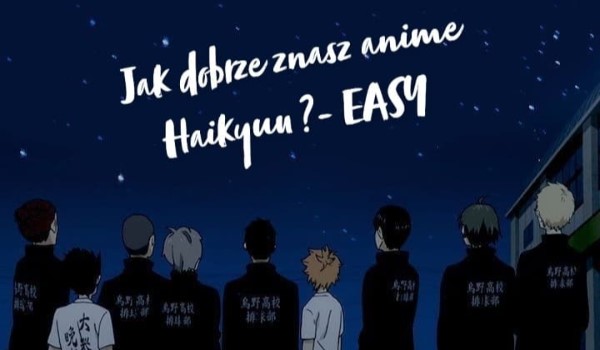Jak dobrze znasz anime Haikyuu ?- EASY