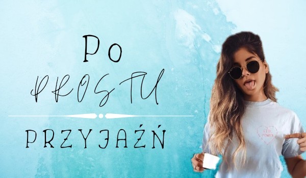 Po prostu przyjaźń #8