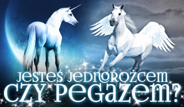 Jesteś jednorożcem czy pegazem?