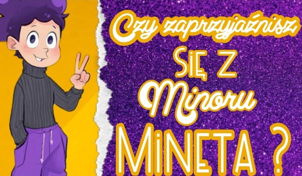 Czy zaprzyjaźnisz się z Minoru Mineta ?