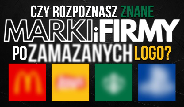 Czy rozpoznasz popularne marki i firmy po rozmytych logo?