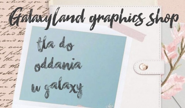 GalaxyLand graphic shop #3| Tła do oddania u Galaxy!