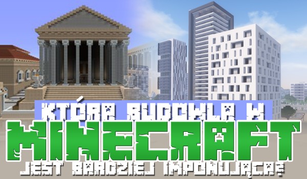 Która budowla z Minecrafta jest bardziej imponująca?