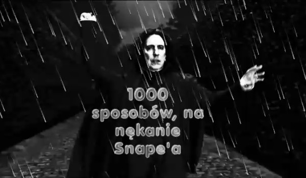 1000 sposobów na gnębienie Severusa Snape’a #12