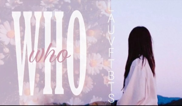 WHO – Lauv ft. BTS [One-shot]