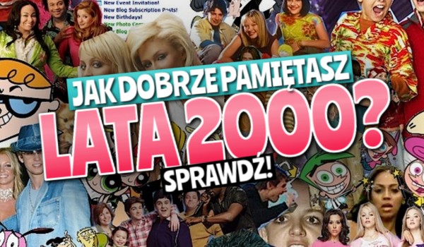 Jak dobrze pamiętasz lata 2000?
