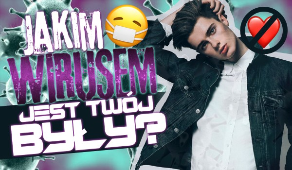 Jakim typem wirusa jest Twój były?