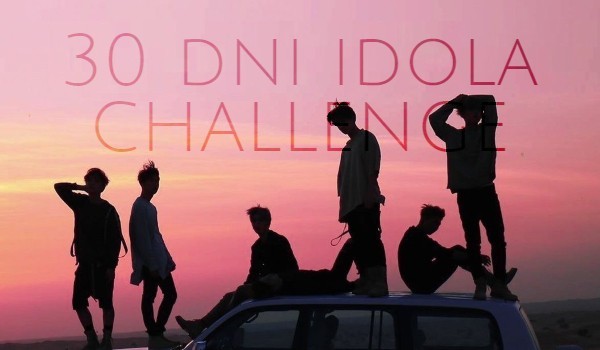30 dni idola challenge – BTS!