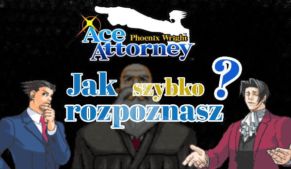 Jak szybko wskażesz najważniejsze fakty z gry Ace Attorney!