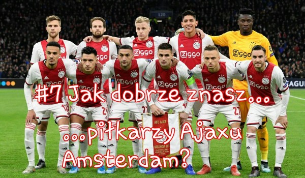 #7 Jak dobrze znasz piłkarzy Ajaxu Amsterdam?