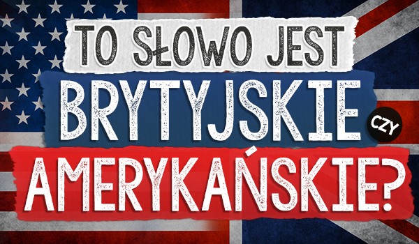 To słowo jest brytyjskie czy amerykańskie?