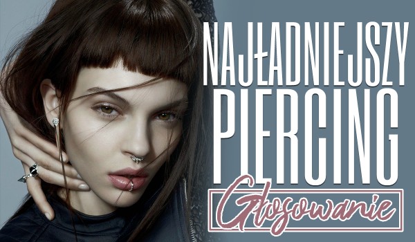 Najładniejszy piercing – Głosowanie!