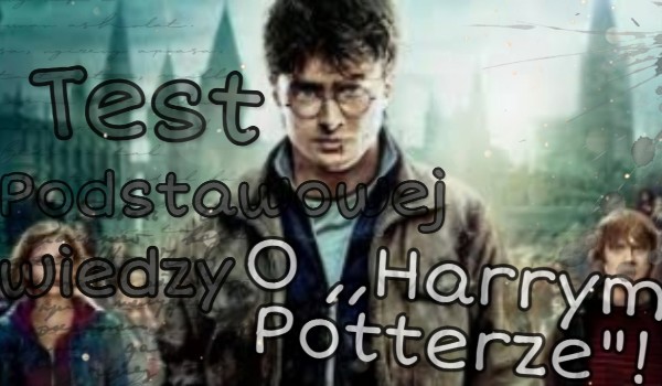 Test wiedzy podstawowej o Harrym Potterze!