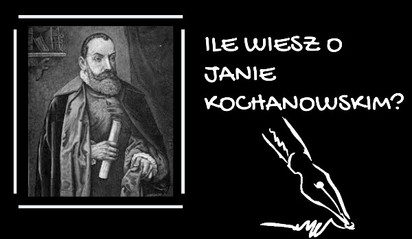 Ile wiesz o Kochanowskim?