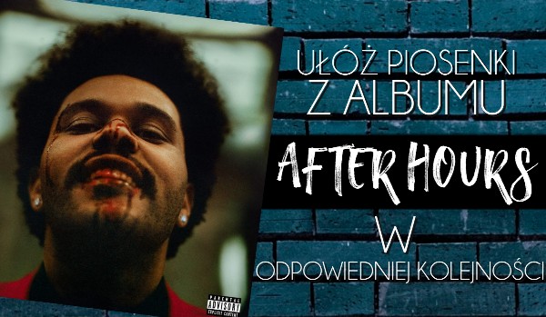 Ułóż piosenki z albumu „After Hours” The Weeknda w odpowiedniej kolejności!