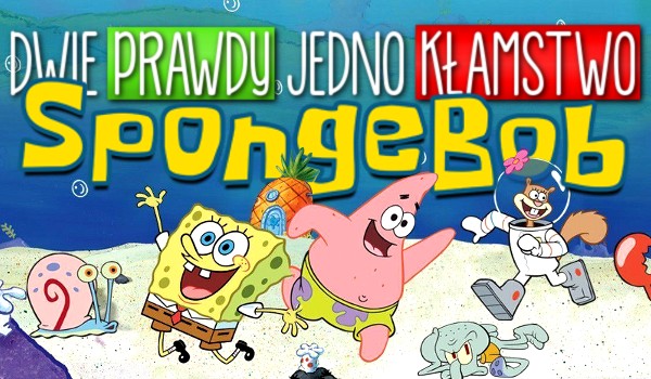 Dwie prawdy, jedno kłamstwo – SpongeBob!