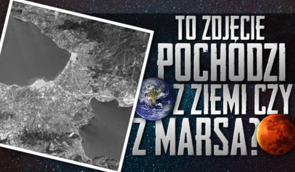 Rozpoznasz, czy to zdjęcie pochodzi z Ziemi czy z Marsa?