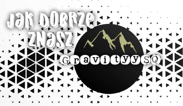 Jak dobrze znasz GravityySQ?